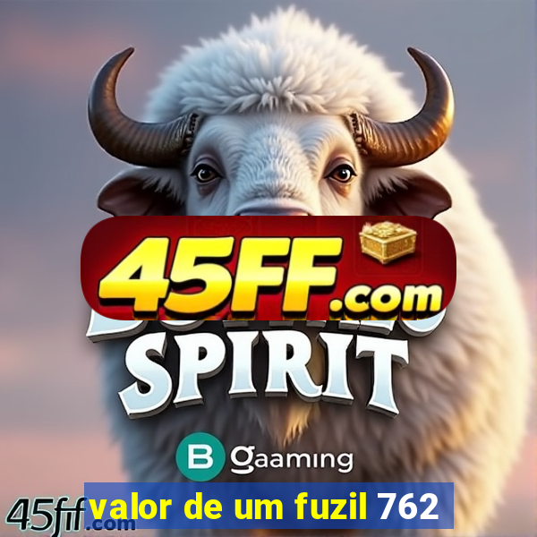 valor de um fuzil 762